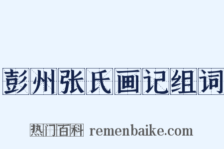 彭州张氏画记组词是什么意思的图片